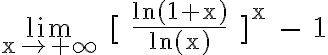 6$\rm \lim_{x\to +\infty} [ \frac{ln(1+x)}{ln(x)} ]^x - 1